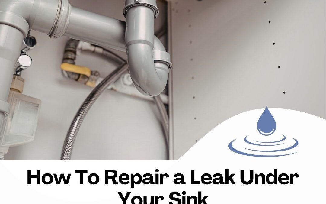 How To Repair a Leak Under Your Sink: A Step-by-Step Guide